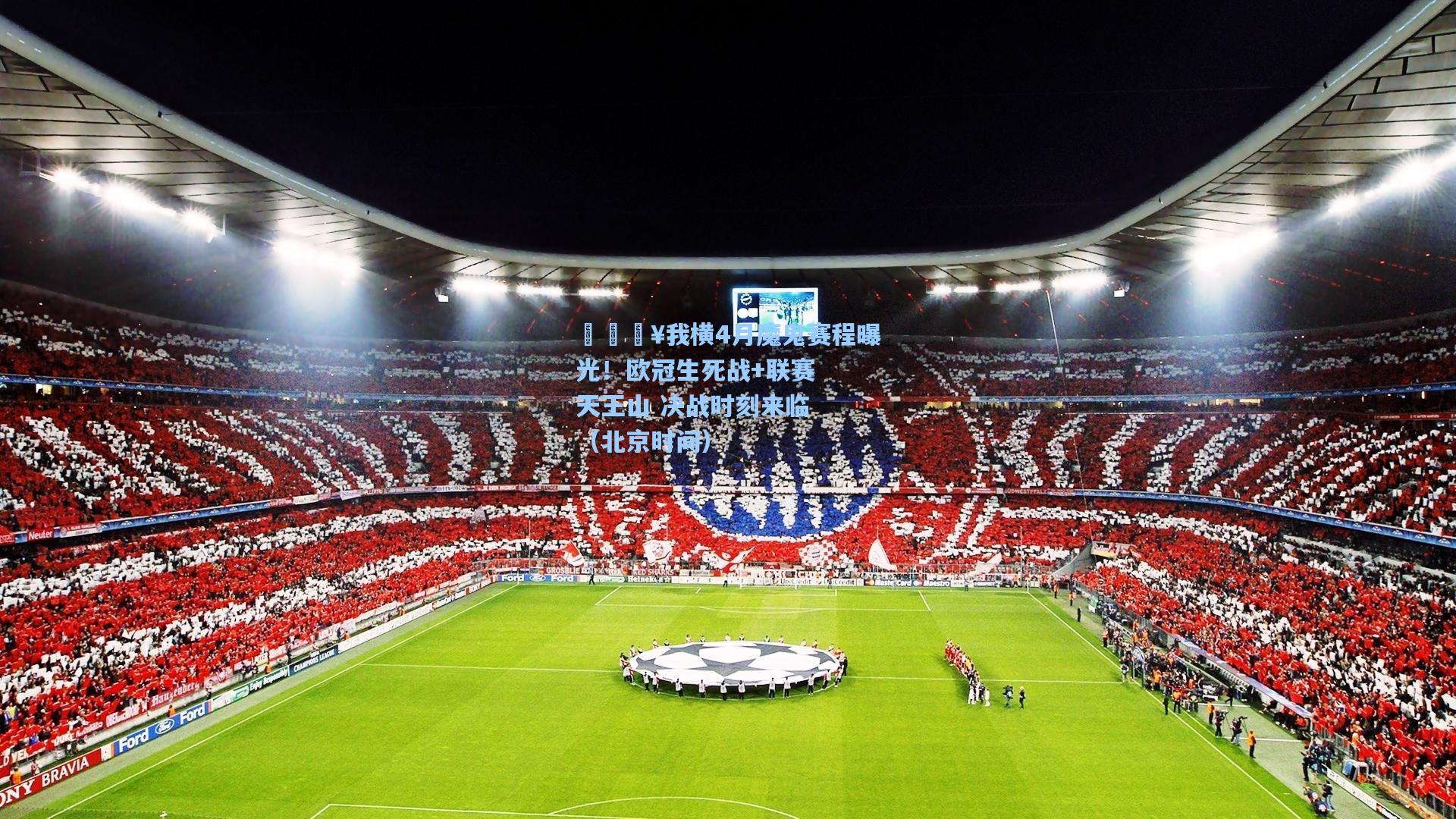 🔥我横4月魔鬼赛程曝光!欧冠生死战+联赛天王山 决战时刻来临(北京时间)