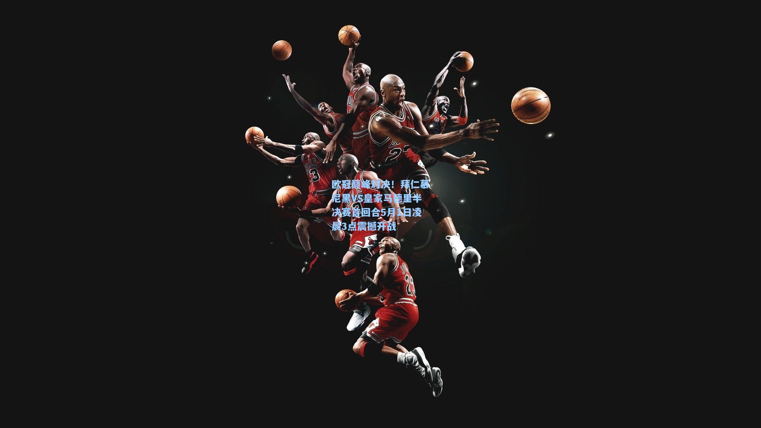 欧冠巅峰对决！拜仁慕尼黑VS皇家马德里半决赛首回合5月1日凌晨3点震撼开战