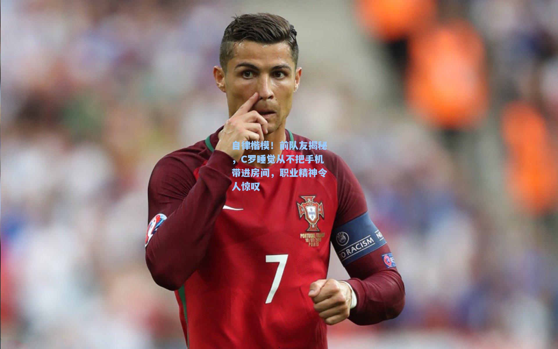 自律楷模！前队友揭秘，C罗睡觉从不把手机带进房间，职业精神令人惊叹