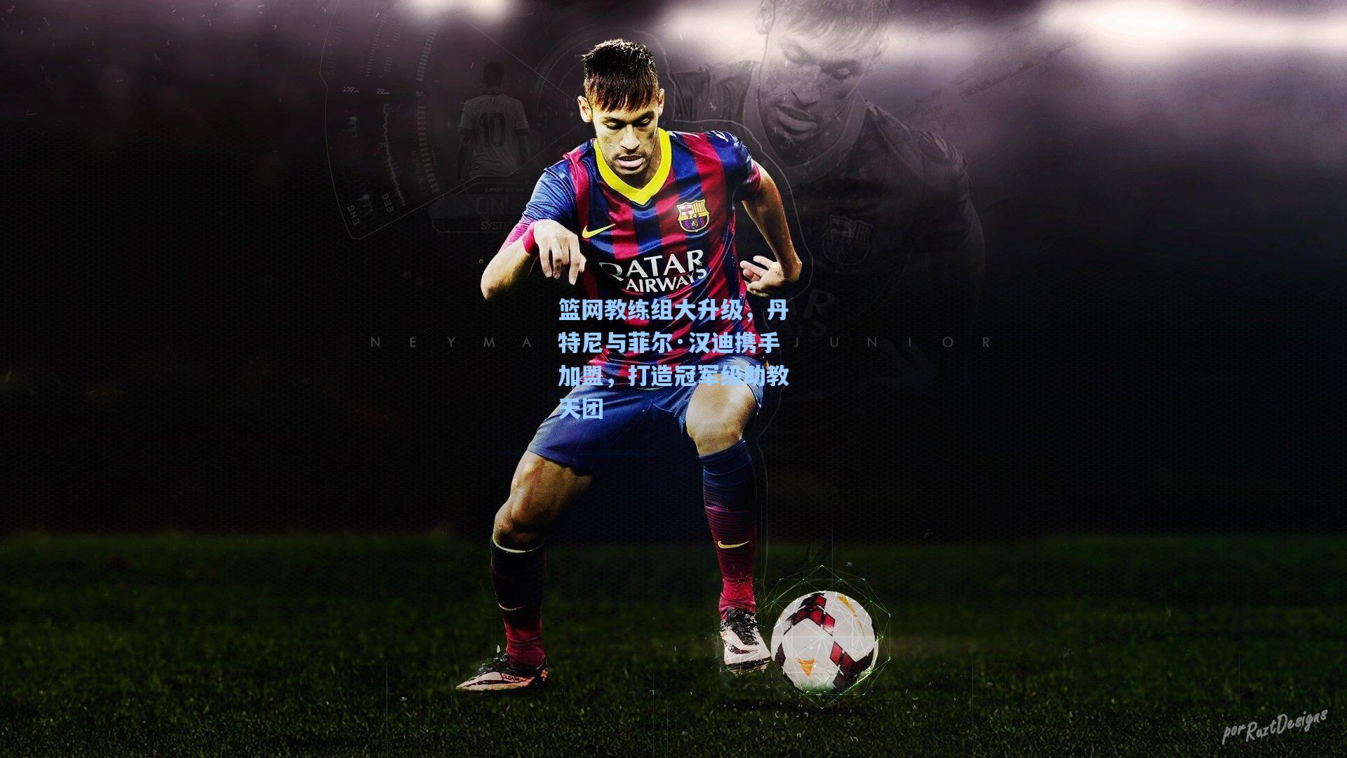 【开云体育下载】篮网教练组大升级，丹特尼与菲尔·汉迪携手加盟，打造冠军级助教天团