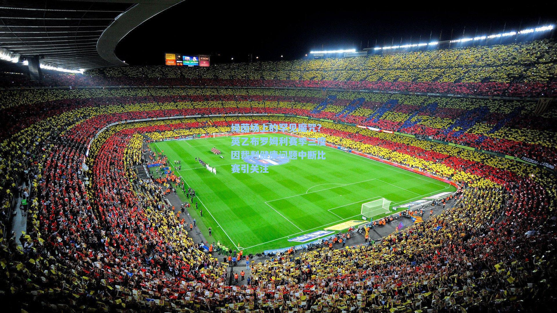 开云体育下载|绿茵场上的罕见魔咒？英乙布罗姆利赛季三度因裁判健康问题中断比赛引关注