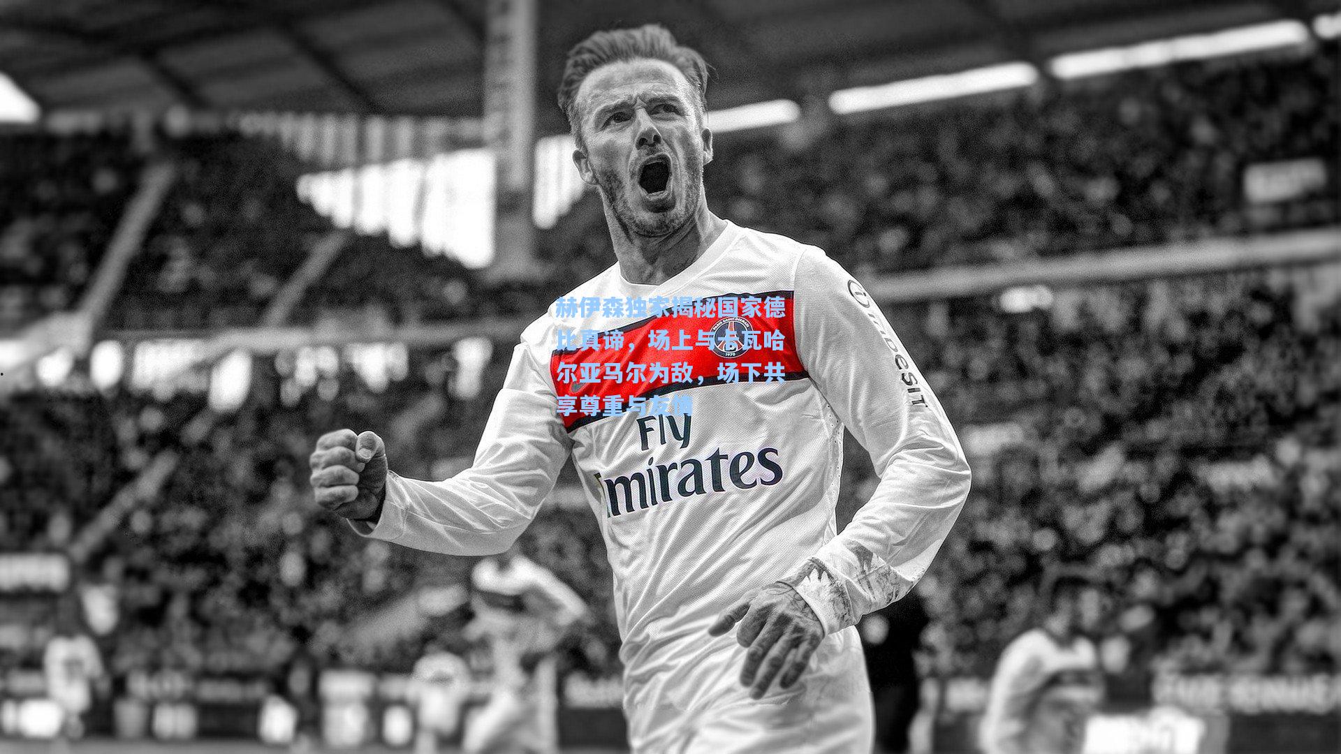 开云体育官网：赫伊森独家揭秘国家德比真谛，场上与卡瓦哈尔亚马尔为敌，场下共享尊重与友情