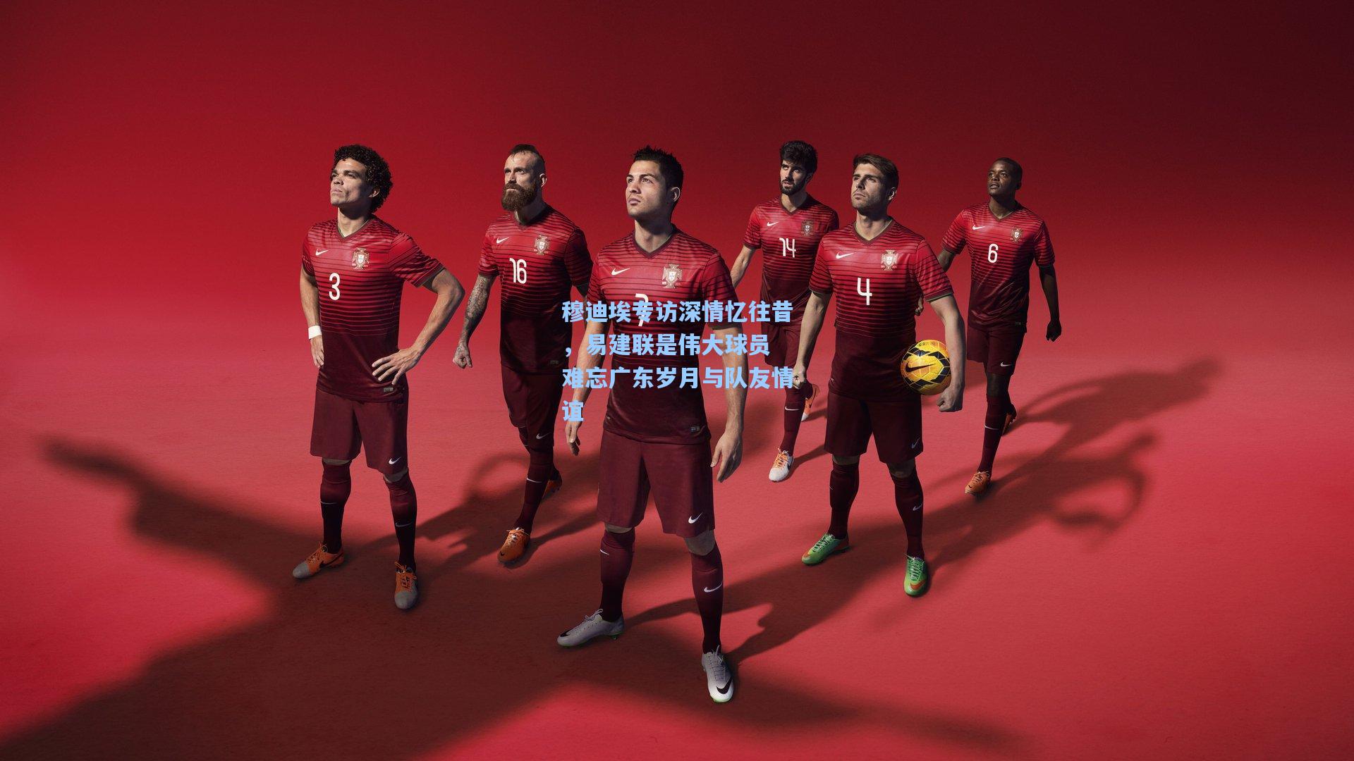 穆迪埃专访深情忆往昔，易建联是伟大球员 难忘广东岁月与队友情谊