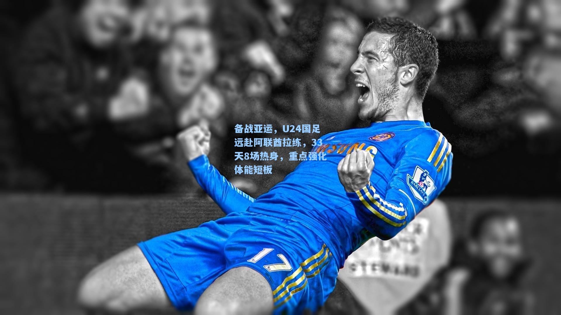 备战亚运，U24国足远赴阿联酋拉练，33天8场热身，重点强化体能短板