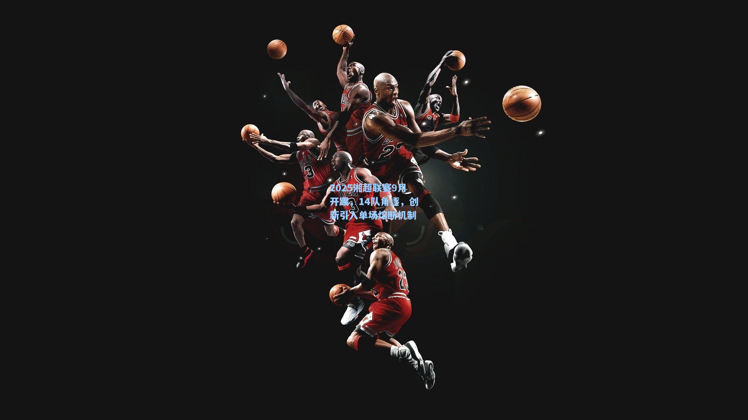 2025湘超联赛9月开踢，14队角逐，创新引入单场熔断机制